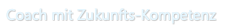 &nbsp;Coach mit Zukunfts-Kompetenz